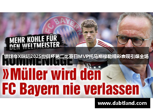 懂球帝X咪咕2025世俱杯第二比赛日MVP托马斯穆勒精彩表现引爆全场