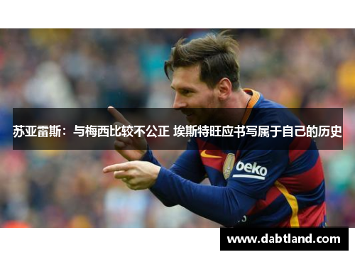 苏亚雷斯：与梅西比较不公正 埃斯特旺应书写属于自己的历史