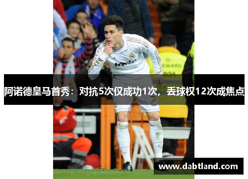 阿诺德皇马首秀：对抗5次仅成功1次，丢球权12次成焦点