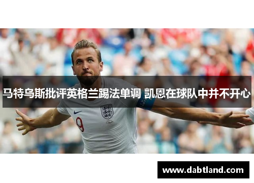 马特乌斯批评英格兰踢法单调 凯恩在球队中并不开心